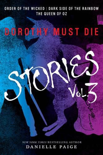 Dorothy Must Die Stories Volume 3: Order of the Wicked, Dark Side of the Rainbow, The Queen of Oz