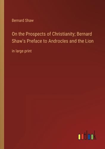Cover image for On the Prospects of Christianity; Bernard Shaw's Preface to Androcles and the Lion