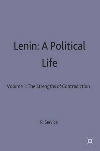 Lenin: A Political Life: Volume 1: The Strengths of Contradiction