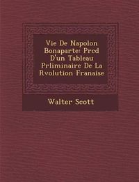 Cover image for Vie de Napol on Bonaparte: PR C D D'Un Tableau PR Liminaire de La R Volution Fran Aise