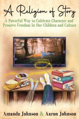 A Religion of Story: A Powerful Way to Cultivate Character and Preserve Freedom in Our Children and Culture