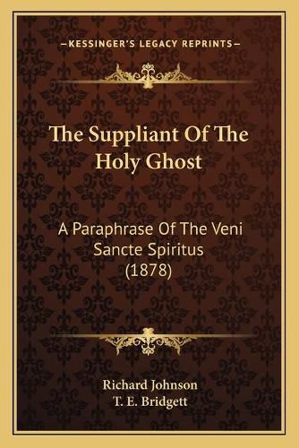 The Suppliant of the Holy Ghost: A Paraphrase of the Veni Sancte Spiritus (1878)