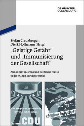 Geistige Gefahr  und  Immunisierung der Gesellschaft: Antikommunismus und politische Kultur in der fruhen Bundesrepublik