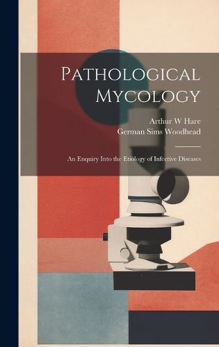 Cover image for Pathological Mycology; an Enquiry Into the Etiology of Infective Diseases