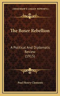 Cover image for The Boxer Rebellion: A Political and Diplomatic Review (1915)