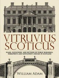 Cover image for Vitruvius Scoticus: Plans, Elevations, and Sections of Public Buildings, Noblemen's and Gentlemen's Houses in Scotland