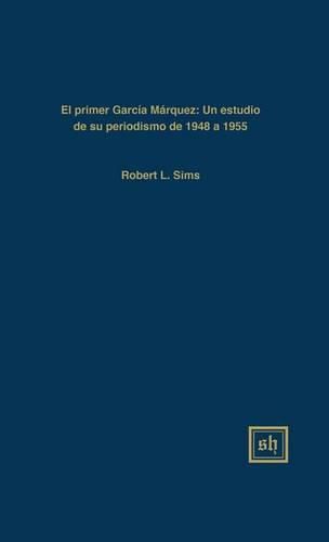 El Primer Garcia Marquez: Un Estudio de Su Periodismo de 1948-1955