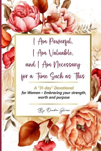 Cover image for I Am Powerful, I Am Valuable, and I Am Necessary for a Time Such as This A "31-day" Devotional for Women - Embracing your strength, worth and purpose