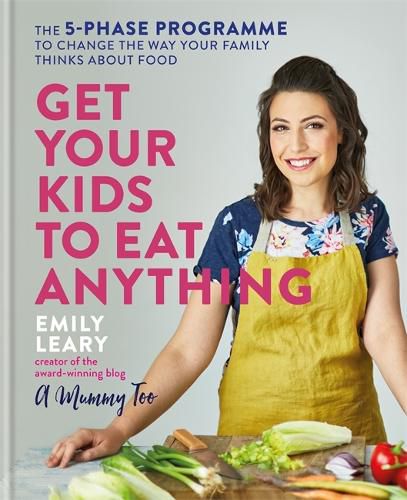 Cover image for Get Your Kids to Eat Anything: The 5-phase programme to change the way your family thinks about food