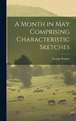 Cover image for A Month in May Comprising Characteristic Sketches