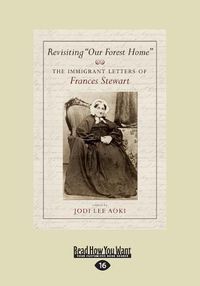 Cover image for Revisiting ''Our Forest Home'': The Immigrant Letters of Frances Stewart