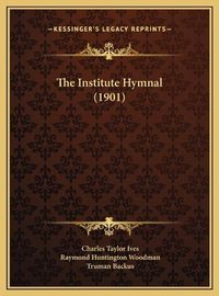 Cover image for The Institute Hymnal (1901) the Institute Hymnal (1901)