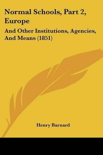 Cover image for Normal Schools, Part 2, Europe: And Other Institutions, Agencies, and Means (1851)