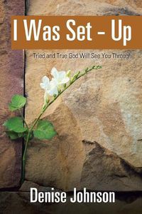 Cover image for I Was Set - Up: Tried and True God Will See You Through