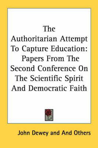 Cover image for The Authoritarian Attempt to Capture Education: Papers from the Second Conference on the Scientific Spirit and Democratic Faith