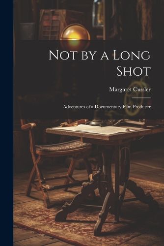 Cover image for Not by a Long Shot; Adventures of a Documentary Film Producer