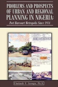 Cover image for Problems and Prospects of Urban and Regional Planning in Nigeria: Port Harcourt Metropolis since 1914