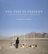 Cover image for The Past is Present: Memories of Peru's Internal Armed Conflict