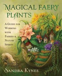 Cover image for Magical Faery Plants: A Guide for Working with Faeries and Nature Spirits