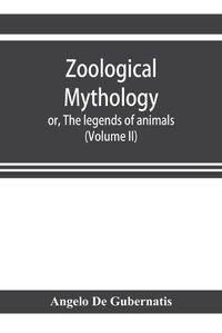 Cover image for Zoological mythology; or, The legends of animals (Volume II)