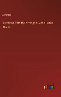 Cover image for Selections from the Writings of John Ruskin. Ethical