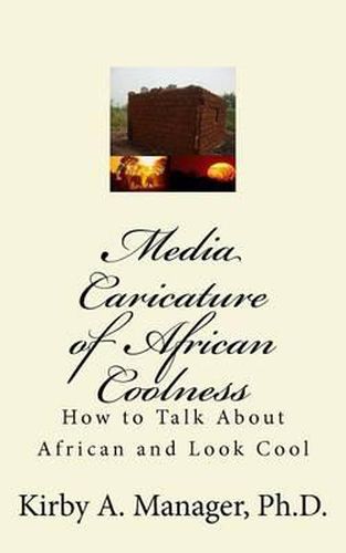 Cover image for Media Caricature of African Coolness: How To Talk About Africa and Look Cool