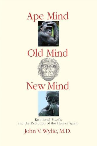 Cover image for Ape Mind, Old Mind, New Mind: Emotional Fossils and the Evolution of the Human Spirit