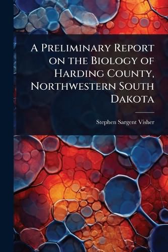 Cover image for A Preliminary Report on the Biology of Harding County, Northwestern South Dakota