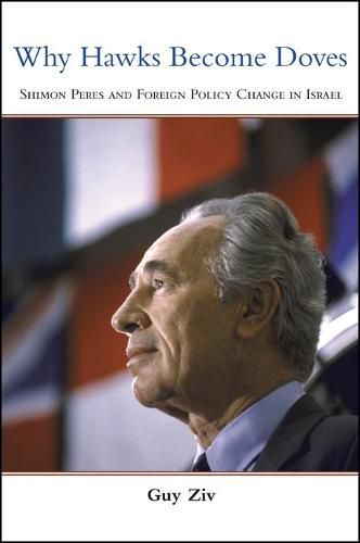 Cover image for Why Hawks Become Doves: Shimon Peres and Foreign Policy Change in Israel