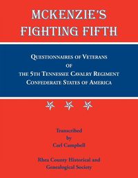 Cover image for McKenzie's Fighting Fifth, Questionnaires of Veterans of the 5th Tennessee Cavalry Regiment Confederate States of America