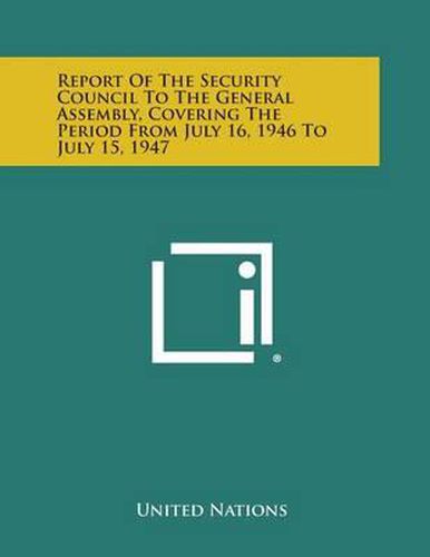 Cover image for Report of the Security Council to the General Assembly, Covering the Period from July 16, 1946 to July 15, 1947