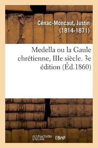 Medella Ou La Gaule Chretienne, Iiie Siecle. 3e Edition