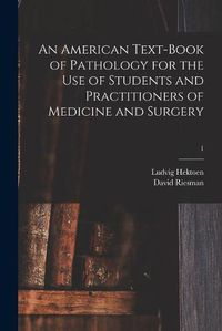 Cover image for An American Text-book of Pathology for the Use of Students and Practitioners of Medicine and Surgery; 1