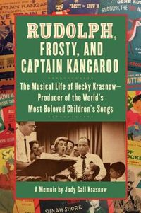 Cover image for Rudolph, Frosty And Captain Kangaroo: The Musical Life of Hecky Krasnow - Producer of the World's Most Beloved Children's Songs