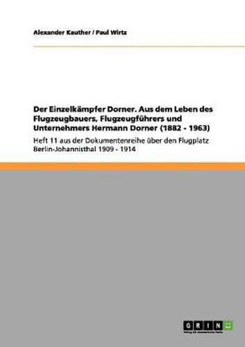 Cover image for Der Einzelkampfer Dorner. Aus dem Leben des Flugzeugbauers, Flugzeugfuhrers und Unternehmers Hermann Dorner (1882 - 1963): Heft 11 aus der Dokumentenreihe uber den Flugplatz Berlin-Johannisthal 1909 - 1914