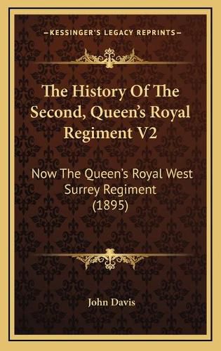 Cover image for The History of the Second, Queen's Royal Regiment V2: Now the Queen's Royal West Surrey Regiment (1895)