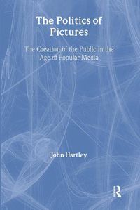 Cover image for The Politics of Pictures: The creation of the public in the age of popular media