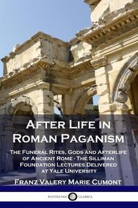 Cover image for After Life in Roman Paganism: The Funeral Rites, Gods and Afterlife of Ancient Rome - The Silliman Foundation Lectures Delivered at Yale University