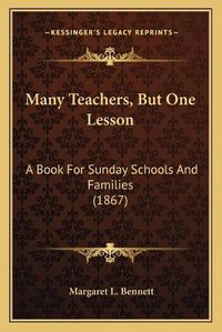 Cover image for Many Teachers, But One Lesson: A Book for Sunday Schools and Families (1867)