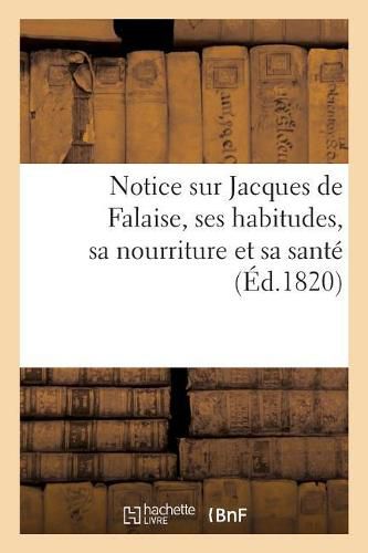 Notice Sur Jacques de Falaise, Ses Habitudes: Sa Nourriture Et Les Moyens Qu'il Emploie Pour Conserver Sa Sante