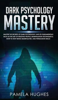 Cover image for Dark Psychology Mastery: Master the Secrets of Dark Psychology and Its Fundamentals Such as the Art of Reading People, Manipulation Techniques & How to Stop Being Manipulated, and Persuasion Skills!