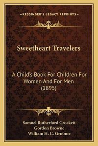 Cover image for Sweetheart Travelers: A Child's Book for Children for Women and for Men (1895)