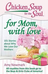 Cover image for Chicken Soup for the Soul: For Mom, with Love: 101 Stories about Why We Love Our Mothers