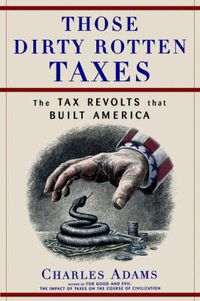 Cover image for Those Dirty Rotten taxes: The Tax Revolts that Built America