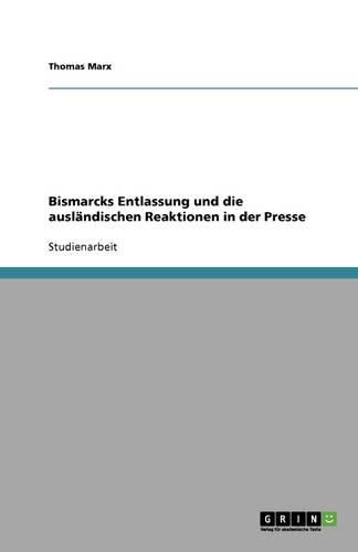 Bismarcks Entlassung und die auslandischen Reaktionen in der Presse