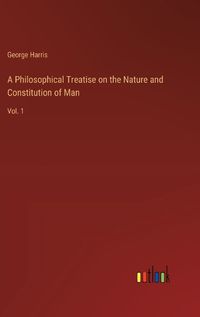 Cover image for A Philosophical Treatise on the Nature and Constitution of Man