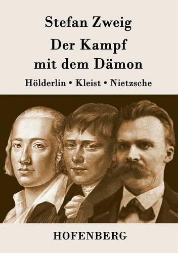 Der Kampf mit dem Damon: Hoelderlin, Kleist, Nietzsche