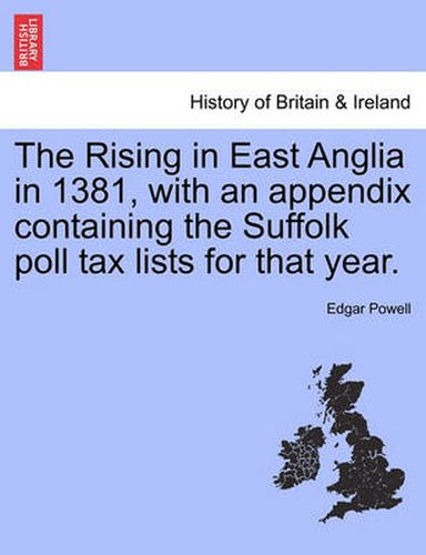 Cover image for The Rising in East Anglia in 1381, with an Appendix Containing the Suffolk Poll Tax Lists for That Year.