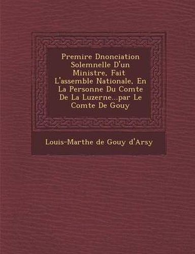 Cover image for Premi Re D Nonciation Solemnelle D'Un Ministre, Fait L'Assembl E Nationale, En La Personne Du Comte de La Luzerne...Par Le Comte de Gouy