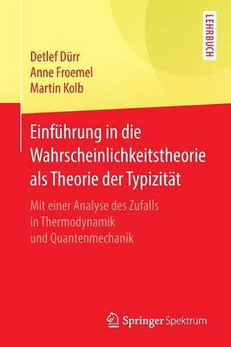 Einfuhrung in Die Wahrscheinlichkeitstheorie ALS Theorie Der Typizitat: Mit Einer Analyse Des Zufalls in Thermodynamik Und Quantenmechanik